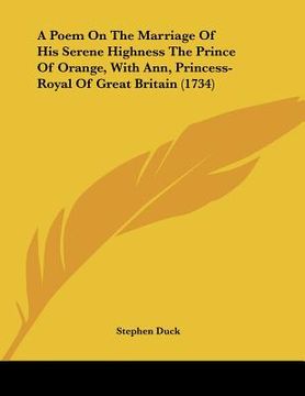 portada a poem on the marriage of his serene highness the prince of orange, with ann, princess-royal of great britain (1734) (en Inglés)