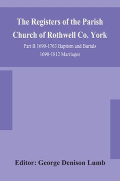 portada The Registers of the Parish Church of Rothwell Co. York Part II 1690-1763 Baptism and Burials 1690-1812 Marriages (en Inglés)