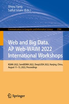 portada Web and Big Data. Apweb-Waim 2022 International Workshops: Kgma 2022, Semibdma 2022, Deepluda 2022, Nanjing, China, November 25-27, 2022, Proceedings (en Inglés)