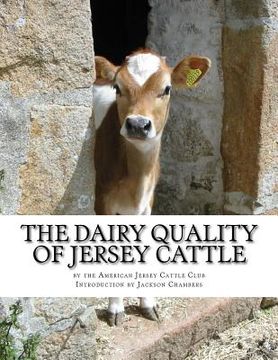 portada The Dairy Quality of Jersey Cattle: As Confirmed by Confirmed and Authenticated Tests (en Inglés)