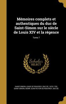 portada Mémoires complets et authentiques du duc de Saint-Simon sur le siècle de Louis XIV et la régence; Tome 7 (en Francés)