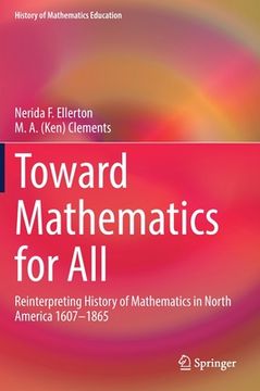 portada Toward Mathematics for All: Reinterpreting History of Mathematics in North America 1607-1865 (in English)