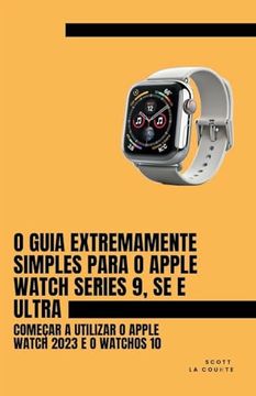 portada O Guia Extremamente Simples Para O Apple Watch Series 9, Se E Ultra: Começar a Utilizar O Apple Watch 2023 E O watchOS 10 (en Portugués)