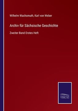 portada Archiv für Sächsische Geschichte: Zweiter Band Erstes Heft (in German)