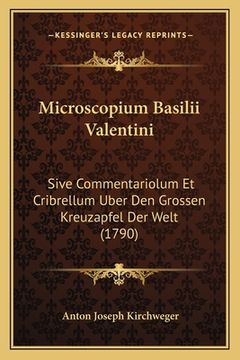 portada Microscopium Basilii Valentini: Sive Commentariolum Et Cribrellum Uber Den Grossen Kreuzapfel Der Welt (1790) (en Alemán)