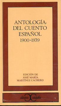 Libro Antología Del Cuento Español. 1900 - 1939. Edición De.. . Relatos De  José Nogales, M. De Unamuno, Pío Baroja, José María Salaverría, Gabriel  Miró, Benjamín Jarnés, Antonio De Hoyos Y Vinent,