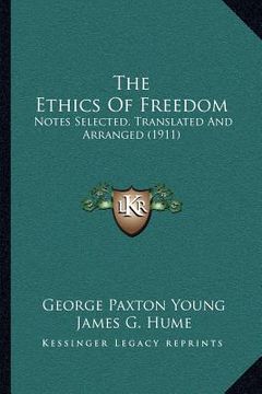 portada the ethics of freedom: notes selected, translated and arranged (1911) (en Inglés)