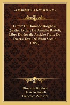 portada Lettere Di Diomede Borghesi; Quattro Lettere Di Daniello Bartoli; Libro Di Novelle Antiche Tratte Da Diversi Testi Del Buon Secolo (1868) (en Italiano)