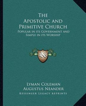 portada the apostolic and primitive church: popular in its government and simple in its worship (en Inglés)