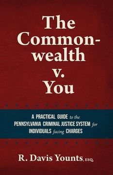 portada The Commonwealth v. You: A practical guide to the Pennsylvania Criminal Justice System for those facing charges (in English)