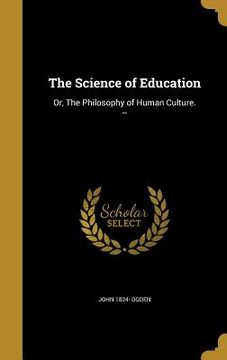 portada The Science of Education: Or, The Philosophy of Human Culture. --