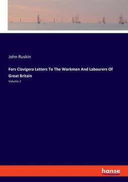 portada Fors Clavigera Letters To The Workmen And Labourers Of Great Britain: Volume 2 (en Inglés)