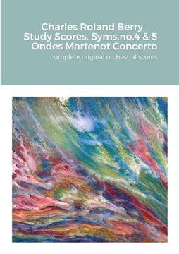 portada Charles Roland Berry. Study Scores. Syms. no.4 & 5. Ondes Martenot Concerto: complete original orchestral score (en Inglés)