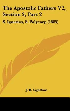 portada the apostolic fathers v2, section 2, part 2: s. ignatius, s. polycarp (1885) (en Inglés)