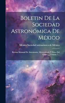 portada Boletin de la Sociedad Astronómica de México: Revista Mensual de Astronomía, Meteorología y Física del Globo. , Volume 7. (in Spanish)