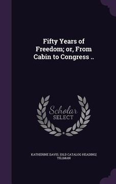 portada Fifty Years of Freedom; or, From Cabin to Congress .. (en Inglés)
