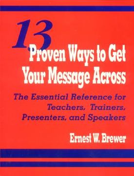 portada 13 proven ways to get your message across: the essential reference for teachers, trainers, presenters, and speakers