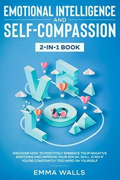 portada Emotional Intelligence and Self-Compassion 2-In-1 Book: Discover how to Positively Embrace Your Negative Emotions and Improve Your Social Skill, Even if You're Constantly too Hard on Yourself (in English)