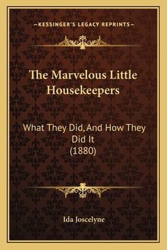 portada The Marvelous Little Housekeepers: What They Did, And How They Did It (1880) (en Inglés)