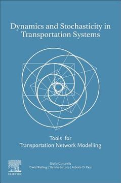 portada Dynamics and Stochasticity in Transportation Systems: Tools for Transportation Network Modelling 