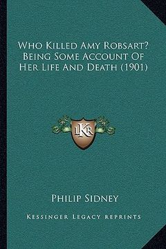 portada who killed amy robsart? being some account of her life and death (1901) (en Inglés)