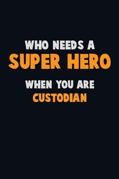 portada Who Need A SUPER HERO, When You Are Custodian: 6X9 Career Pride 120 pages Writing Notebooks (en Inglés)
