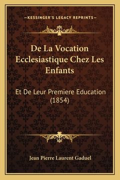 portada De La Vocation Ecclesiastique Chez Les Enfants: Et De Leur Premiere Education (1854) (in French)