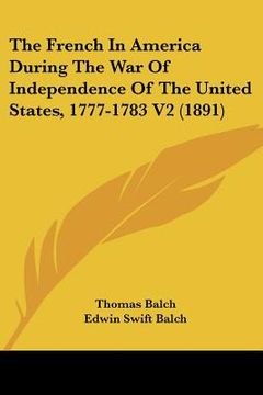 portada the french in america during the war of independence of the united states, 1777-1783 v2 (1891)