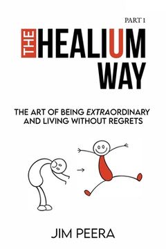 portada The Healium Way: The Art of Being Extraordinary and Living Without Regrets (en Inglés)