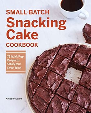 portada Small-Batch Snacking Cake Cookbook: 75 Quick-Prep Recipes to Satisfy Your Sweet Tooth (in English)