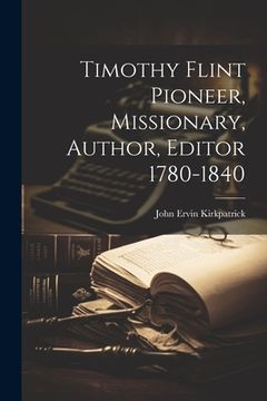 portada Timothy Flint Pioneer, Missionary, Author, Editor 1780-1840 (en Inglés)