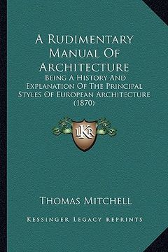 portada a rudimentary manual of architecture: being a history and explanation of the principal styles of european architecture (1870)