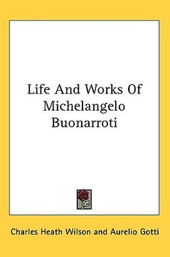 portada life and works of michelangelo buonarroti (en Inglés)