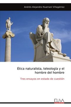 portada Ética naturalista, teleología y el hombre del hombre: Tres ensayos en estado de cuestión
