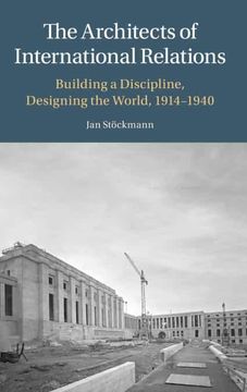 portada The Architects of International Relations: Building a Discipline, Designing the World, 1914-1940 (en Inglés)