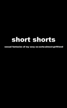 portada short shorts: sexual fantasies of my sexy ex-sorta-almost-girlfriend (en Inglés)