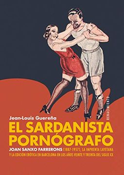 portada El Sardanista Pornógrafo: Joan Sanxo Farrerons (1887-1957), la Imprenta Layetana y la Edición Erótica en Barcelona en los Años Veinte y Treinta del Siglo xx: 167 (Otros Títulos) (in Spanish)