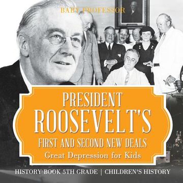 portada President Roosevelt's First and Second New Deals - Great Depression for Kids - History Book 5th Grade Children's History (en Inglés)