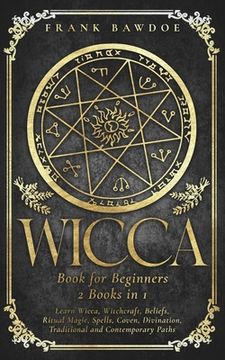 portada Wicca Book for Beginners: Learn Wicca, Witchcraft, Beliefs, Ritual Magic, Spells, Coven, Divination, Traditional and Contemporary Paths (en Inglés)