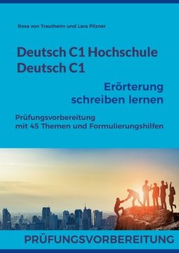 portada Deutsch C1 Hochschule / Deutsch C1 Erörterung schreiben lernen: C1 Fit für die Erörterung mit 45 Themen, Formulierungshilfen und Lösungsvorschlägen (in German)