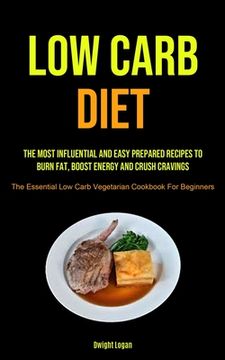 portada Low Carb Diet: The Most Influential And Easy Prepared Recipes To Burn Fat, Boost Energy And Crush Cravings (The Essential Low Carb Ve (en Inglés)