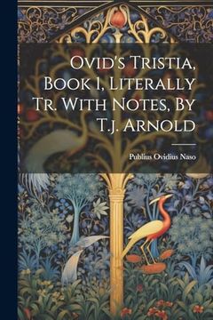 Ovid's Tristia, Book 1, Literally tr. With Notes, by T. J. Arnold (en Inglés)