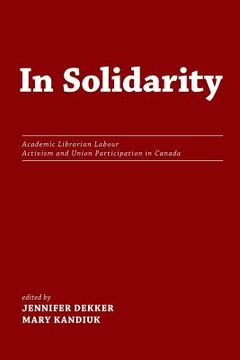 portada In Solidarity: Academic Librarian Labour Activism and Union Participation in Canada (in English)