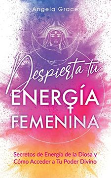 portada Despierta tu Energía Femenina: Secretos de Energía de la Diosa y Cómo Acceder a tu Poder Divino
