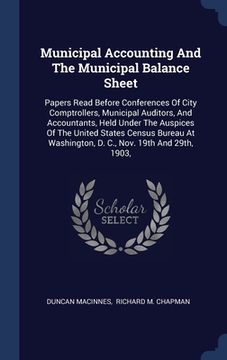 portada Municipal Accounting And The Municipal Balance Sheet: Papers Read Before Conferences Of City Comptrollers, Municipal Auditors, And Accountants, Held U (en Inglés)
