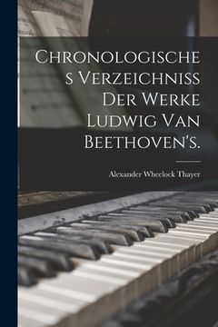 Chronologisches Verzeichniss der Werke Ludwig van Beethoven's. (en Alemán)