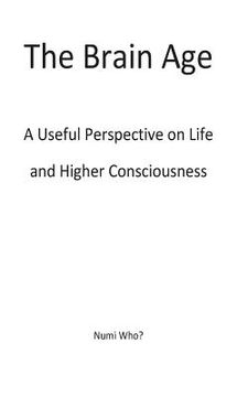 portada The Brain Age: A Useful Perspective on Species and Higher Consciousness (in English)