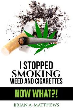portada I Stopped Smoking Weed and Cigarettes: Now What?! (en Inglés)