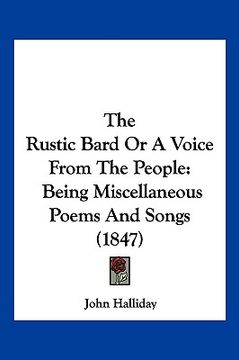portada the rustic bard or a voice from the people: being miscellaneous poems and songs (1847) (en Inglés)