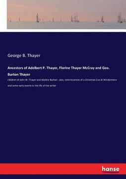 portada Ancestors of Adelbert P. Thayer, Florine Thayer McCray and Geo. Burton Thayer: children of John W. Thayer and Adaline Burton - also, reminiscences of (en Inglés)